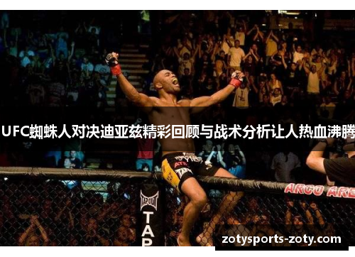 UFC蜘蛛人对决迪亚兹精彩回顾与战术分析让人热血沸腾