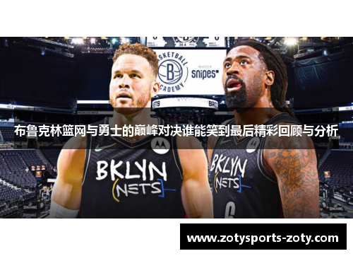 布鲁克林篮网与勇士的巅峰对决谁能笑到最后精彩回顾与分析