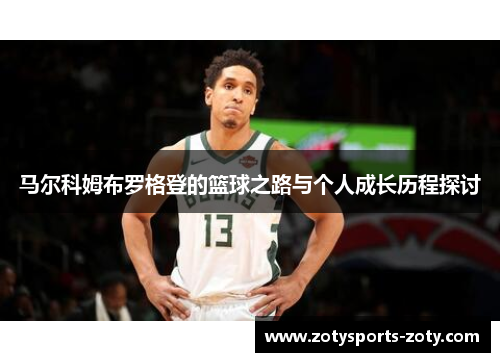 马尔科姆布罗格登的篮球之路与个人成长历程探讨